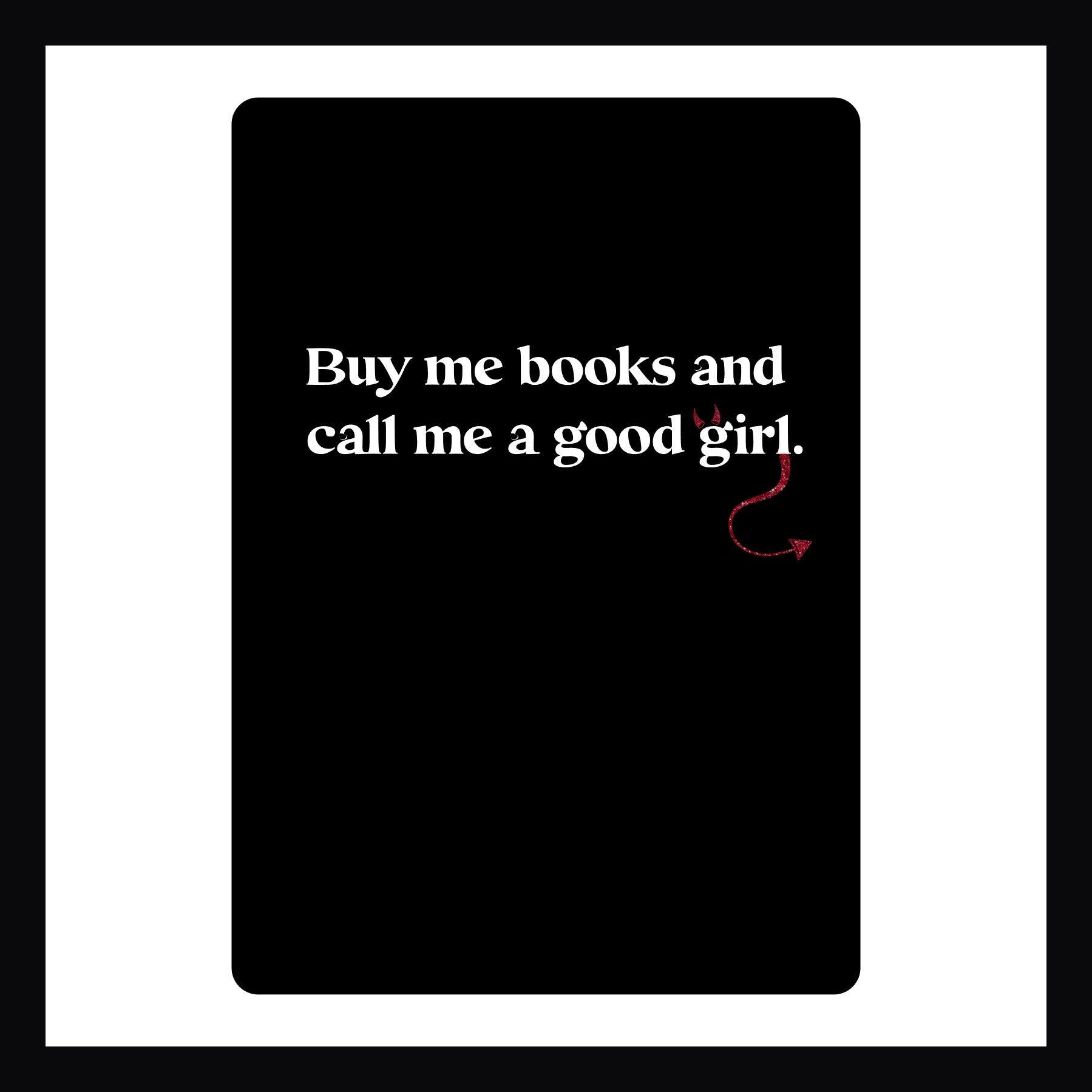 Good Girl Kindle Insert. Black insert printed with the phrase "Buy me books and call me a good girl"