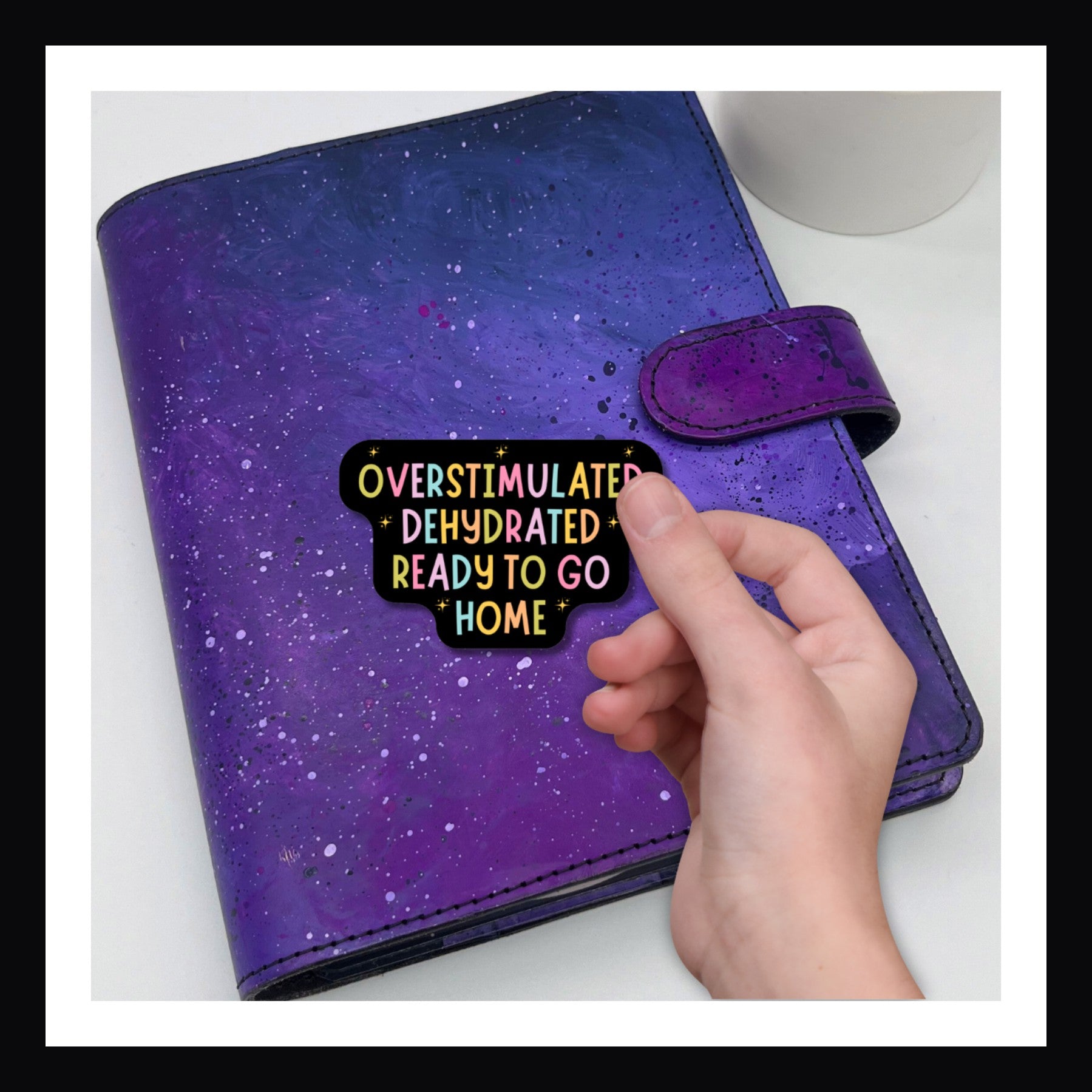 Ready To Go Home Die Cut Sticker - This sticker reads "Overstimulated, Dehydrated, Ready To Go Home"